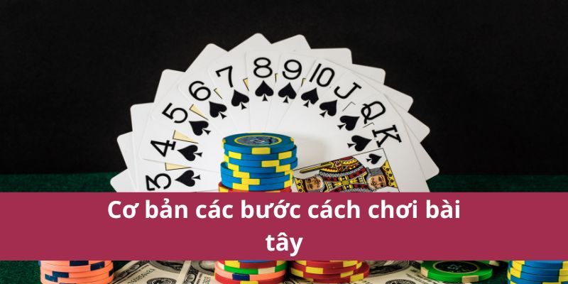 Hướng Dẫn Cách Chơi Bài Tây Dễ Hiểu Cho Người Mới Bắt Đầu 4 Cơ bản các bước cách chơi bài tây