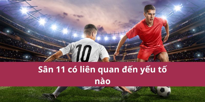 Tìm Hiểu Kích Thước Sân Bóng Đá 11 Người Chuẩn Quốc Tế 3 Sân 11 có liên quan đến yếu tố nào