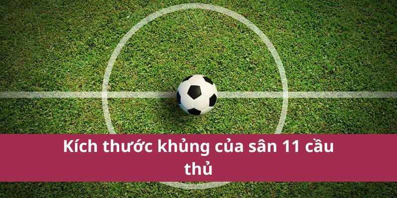 Tìm Hiểu Kích Thước Sân Bóng Đá 11 Người Chuẩn Quốc Tế 4 Kích thước khủng của sân 11 cầu thủ